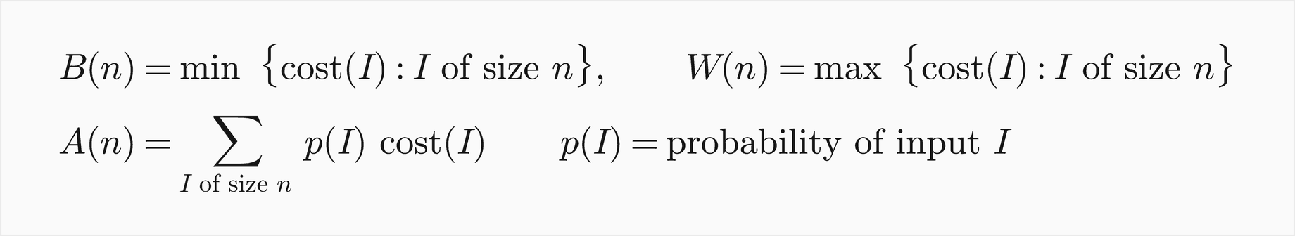 B of n is the minimum of the cost of I over inputs I of size n, W of n is the maximum, and A of n is the sum over inputs of size n of p of I times the cost of I, where p of I is the probability of input I