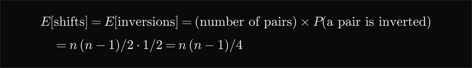 The expected number of shifts equals the expected number of inversions, the number of pairs times the probability that a pair is inverted, n times n minus 1 over 2 times one half, which is n times n minus 1 over 4