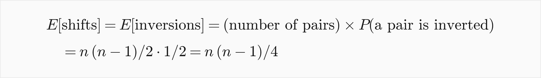 The expected number of shifts equals the expected number of inversions, the number of pairs times the probability that a pair is inverted, n times n minus 1 over 2 times one half, which is n times n minus 1 over 4