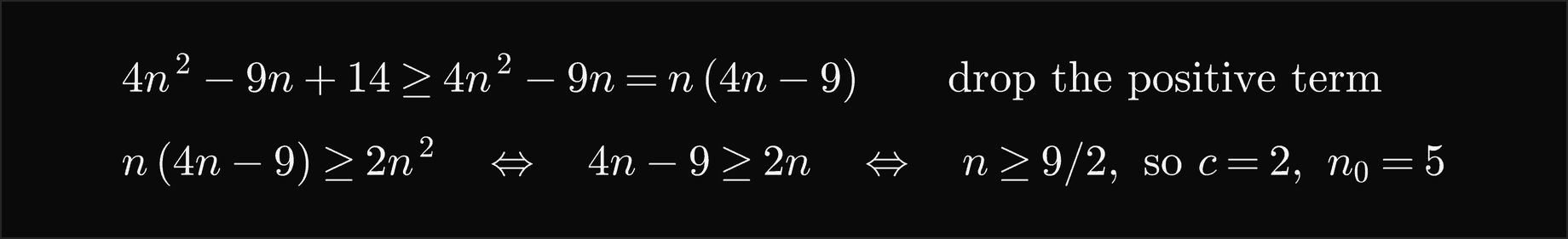 4n squared minus 9n plus 14 is at least 4n squared minus 9n, which is n times 4n minus 9, after dropping the positive term; n times 4n minus 9 is at least 2n squared exactly when 4n minus 9 is at least 2n, that is n at least 9 over 2, so c is 2 and n0 is 5