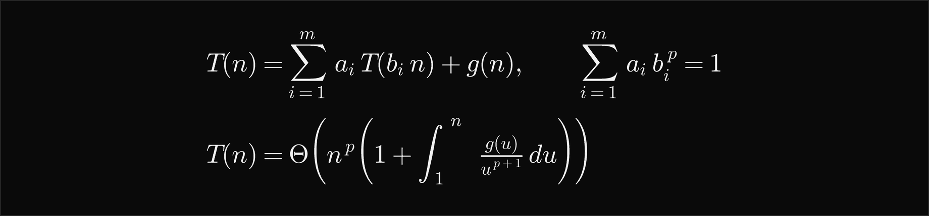 T of n equals the sum over i of a i times T of b i times n, plus g of n; find p with the sum over i of a i times b i to the p equal to 1; then T of n is Theta of n to the p times 1 plus the integral from 1 to n of g of u over u to the p plus 1 du