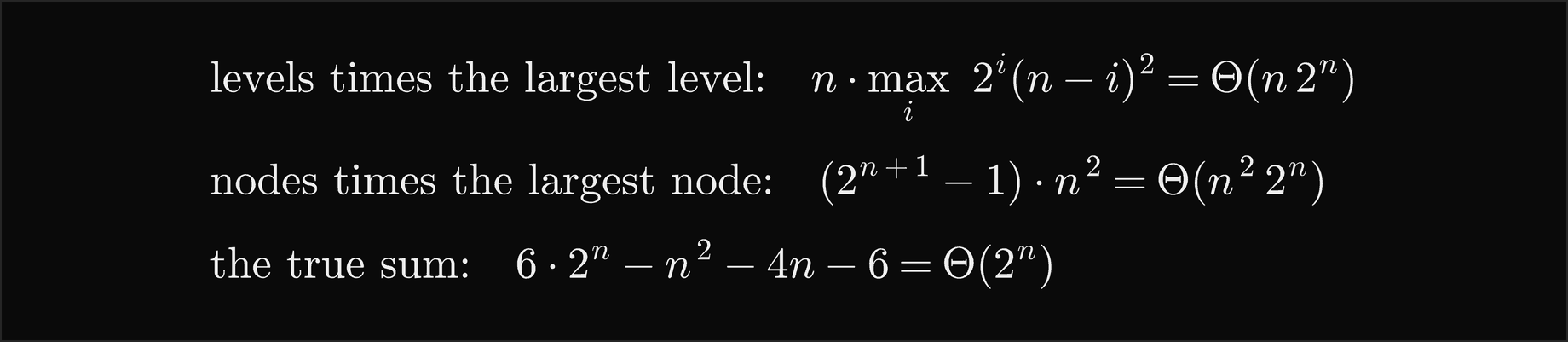 Levels times the largest level, n times the maximum over i of 2 to the i times n minus i squared, is Theta of n 2 to the n; nodes times the largest node, 2 to the n plus 1 minus 1 times n squared, is Theta of n squared 2 to the n; the true sum 6 times 2 to the n minus n squared minus 4 n minus 6 is Theta of 2 to the n