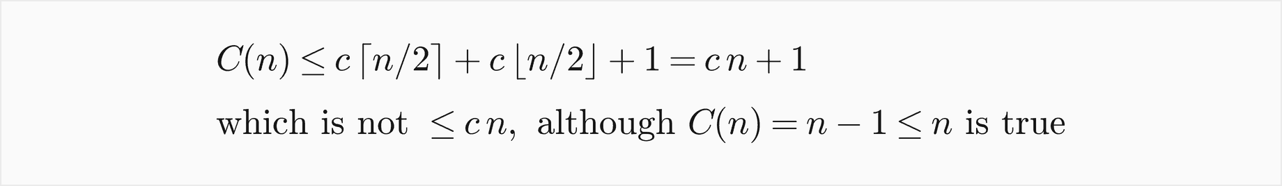 C of n is at most c times the ceiling of n over 2 plus c times the floor of n over 2 plus 1, which equals c n plus 1, which is not at most c n, although C of n equal n minus 1 is at most n is true