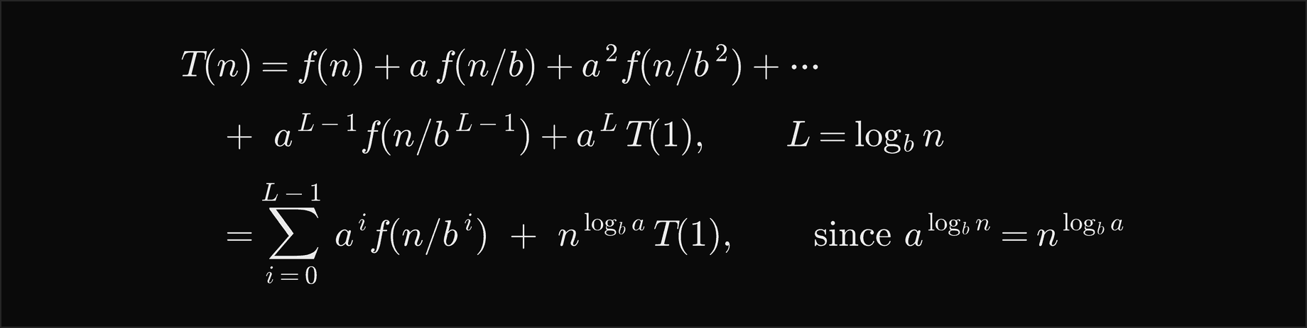 T of n equals f of n plus a f of n over b plus a squared f of n over b squared and so on up to a to the L minus 1 times f of n over b to the L minus 1, plus a to the L times T of 1, with L equal to log base b of n; that is the sum over i from 0 to L minus 1 of a to the i times f of n over b to the i, plus n to the log base b of a times T of 1, since a to the log base b of n equals n to the log base b of a