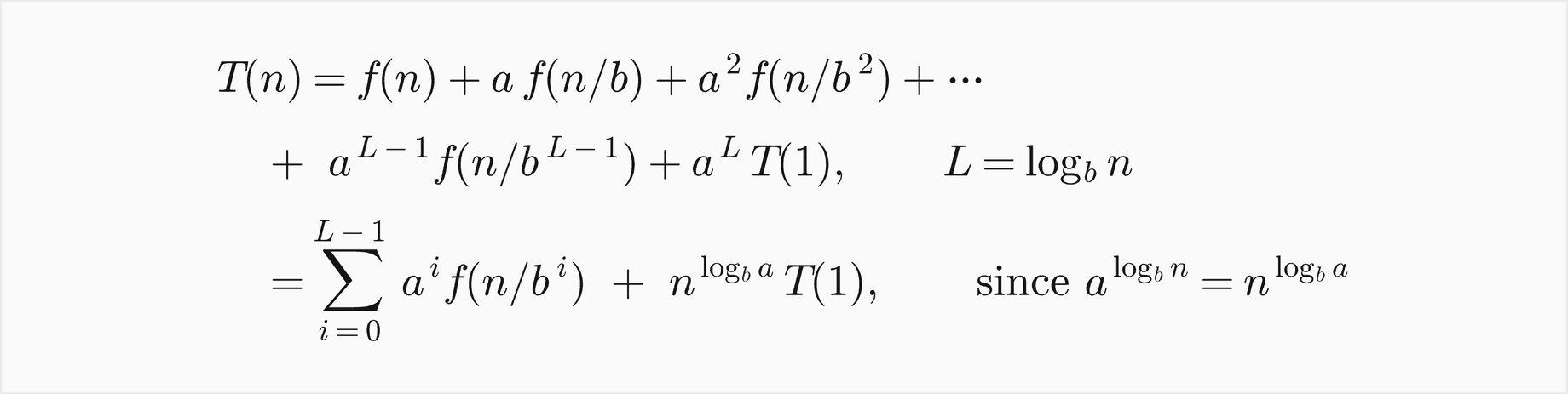 T of n equals f of n plus a f of n over b plus a squared f of n over b squared and so on up to a to the L minus 1 times f of n over b to the L minus 1, plus a to the L times T of 1, with L equal to log base b of n; that is the sum over i from 0 to L minus 1 of a to the i times f of n over b to the i, plus n to the log base b of a times T of 1, since a to the log base b of n equals n to the log base b of a