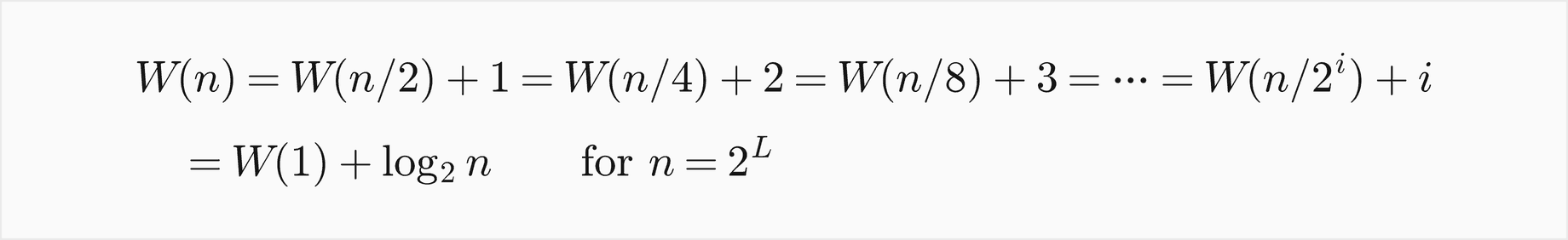 W of n equals W of n over 2 plus 1, which equals W of n over 4 plus 2, and after i steps W of n over 2 to the i plus i; for n equal 2 to the L this is W of 1 plus log base 2 of n