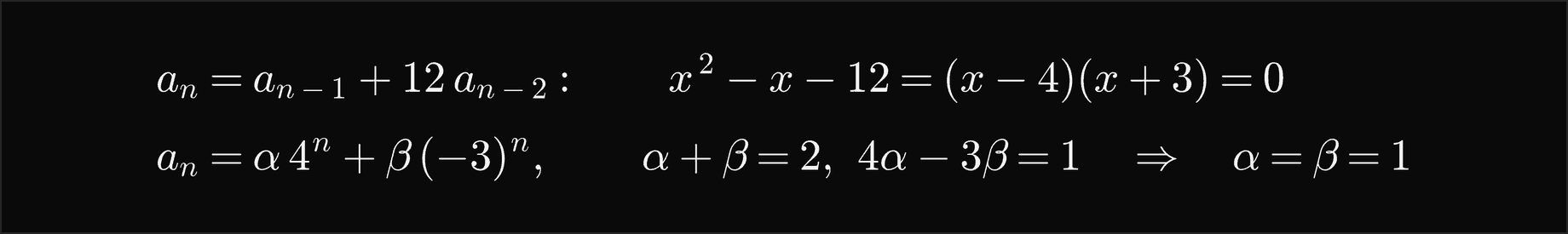 a n equals a n minus 1 plus 12 a n minus 2, whose characteristic equation x squared minus x minus 12 equals x minus 4 times x plus 3 equals 0; so a n equals alpha 4 to the n plus beta times minus 3 to the n, and alpha plus beta equals 2 with 4 alpha minus 3 beta equal 1 give alpha equal beta equal 1