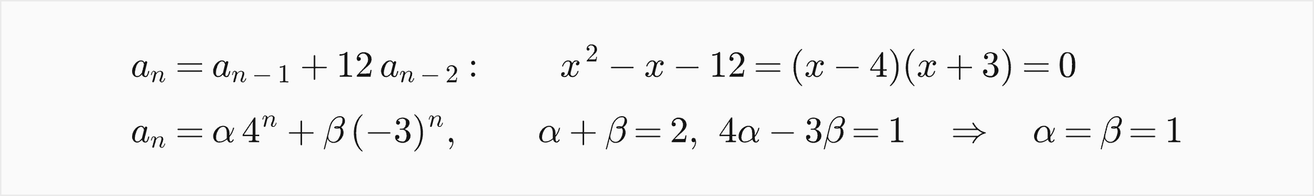 a n equals a n minus 1 plus 12 a n minus 2, whose characteristic equation x squared minus x minus 12 equals x minus 4 times x plus 3 equals 0; so a n equals alpha 4 to the n plus beta times minus 3 to the n, and alpha plus beta equals 2 with 4 alpha minus 3 beta equal 1 give alpha equal beta equal 1
