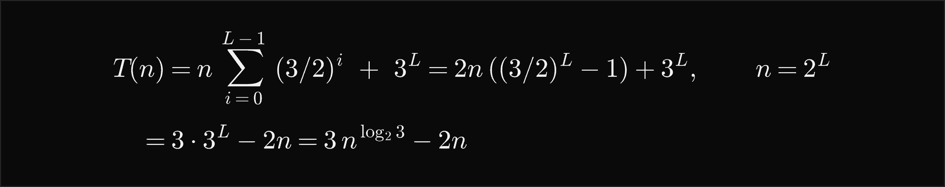 T of n equals n times the sum over i from 0 to L minus 1 of three halves to the i, plus 3 to the L, which is 2 n times three halves to the L minus 1, plus 3 to the L, for n equal 2 to the L; that equals 3 times 3 to the L minus 2 n, which is 3 n to the log base 2 of 3 minus 2 n