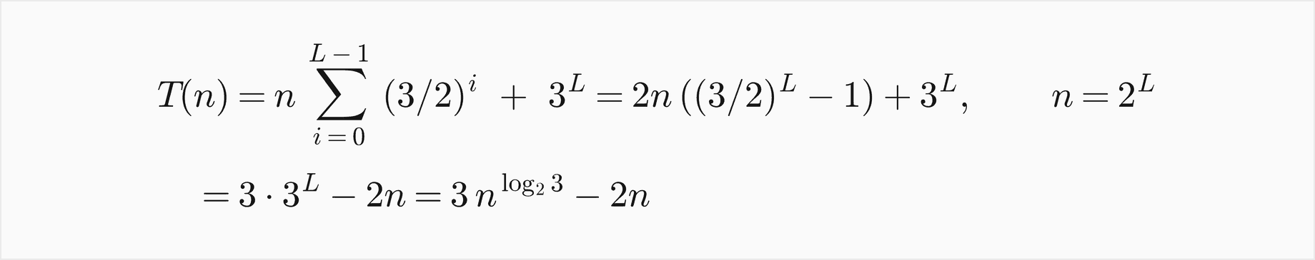 T of n equals n times the sum over i from 0 to L minus 1 of three halves to the i, plus 3 to the L, which is 2 n times three halves to the L minus 1, plus 3 to the L, for n equal 2 to the L; that equals 3 times 3 to the L minus 2 n, which is 3 n to the log base 2 of 3 minus 2 n