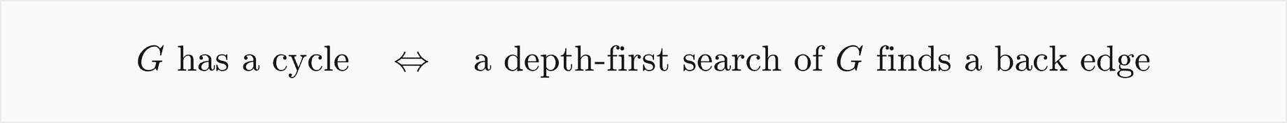 G has a cycle if and only if a depth-first search of G finds a back edge