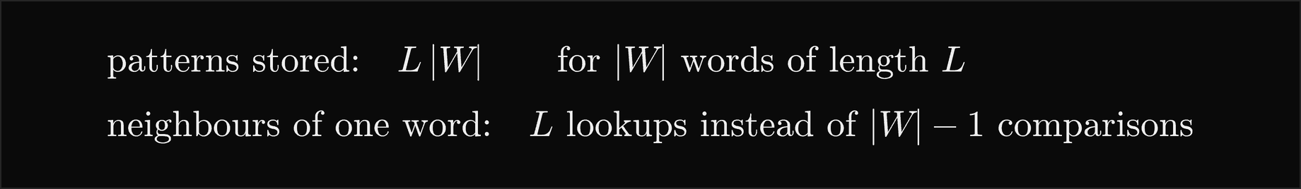 Patterns stored: L times the number of words, for words of length L; neighbours of one word: L lookups instead of the number of words minus 1 comparisons