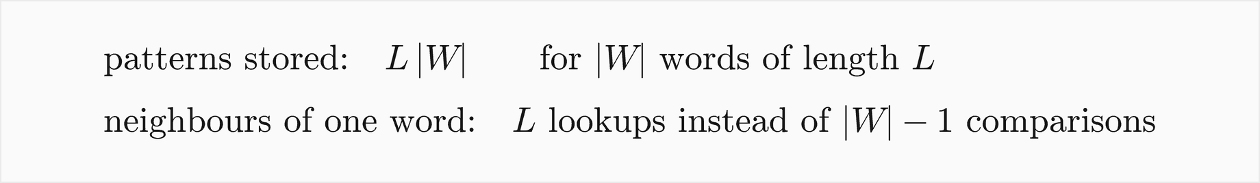 Patterns stored: L times the number of words, for words of length L; neighbours of one word: L lookups instead of the number of words minus 1 comparisons