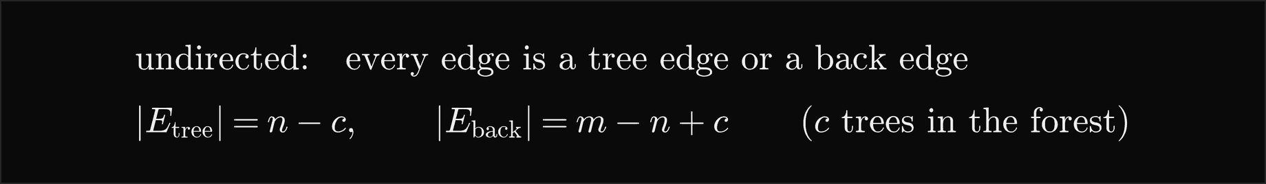 In an undirected graph every edge is a tree edge or a back edge; there are n minus c tree edges and m minus n plus c back edges, with c trees in the forest