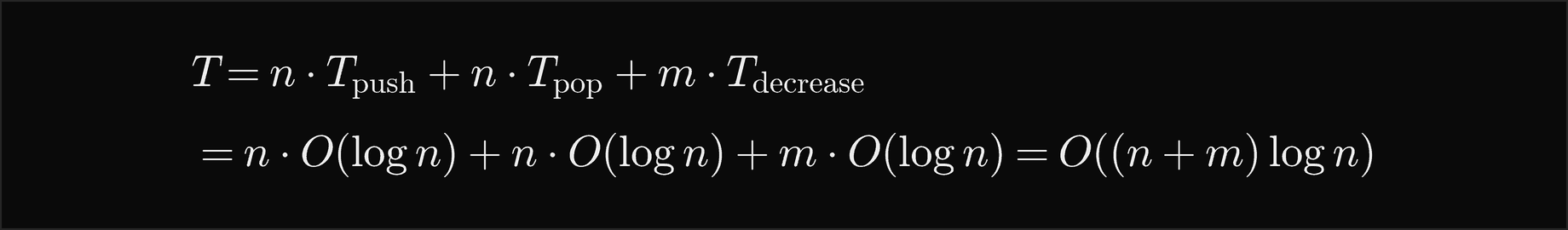 T is n times the cost of a push plus n times the cost of a pop plus m times the cost of a decrease-key; with a binary heap each is O of log n, so T is O of n plus m, times log n