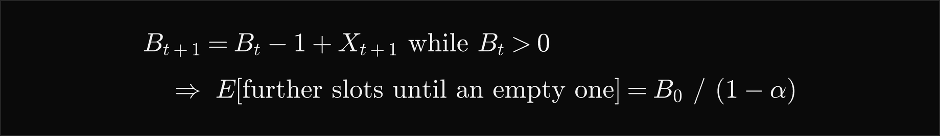 B t plus 1 equals B t minus 1 plus X t plus 1 while B t is positive, so the expected number of further slots until an empty one is B 0 over 1 minus alpha