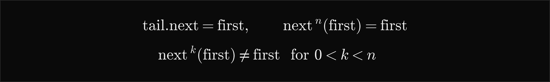 The circular invariant: tail.next is the first node, following next n times from the first node returns to it, and following it k times for any k between 0 and n does not