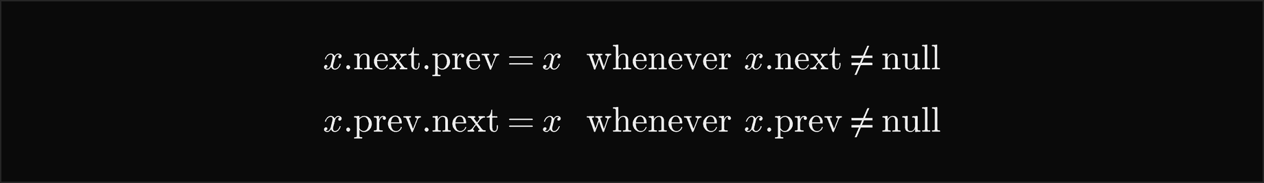 For every node x, x.next.prev is x whenever x.next is not null, and x.prev.next is x whenever x.prev is not null