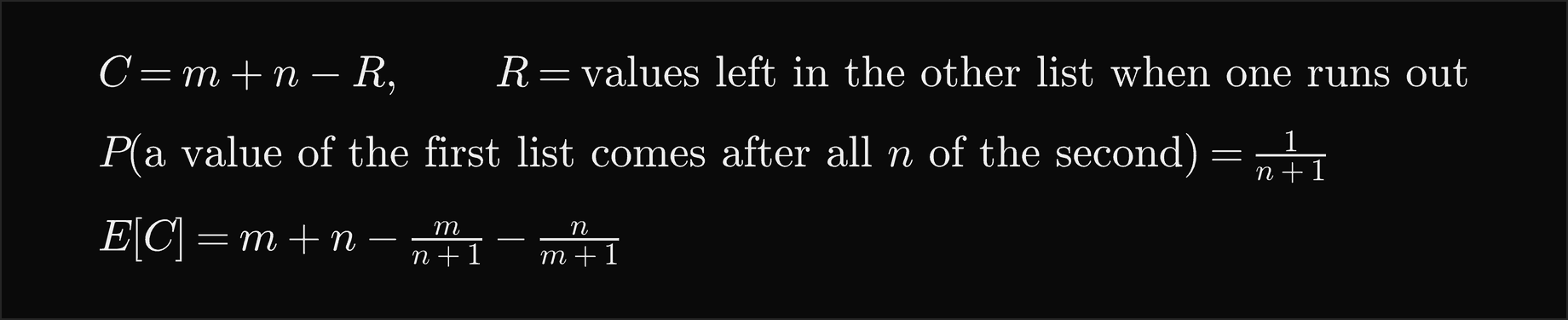 C equals m plus n minus R, where R is the number of values still waiting in the other list when one list runs out; the probability that a given value of the first list comes after all n values of the second is 1 over n plus 1; so the expected value of C is m plus n minus m over n plus 1 minus n over m plus 1