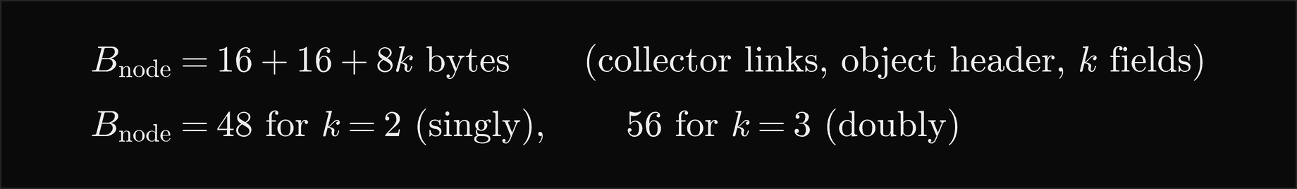 B node equals 16 plus 16 plus 8k bytes, for the collector links, the object header and k fields; 48 bytes for k equal to 2, singly, and 56 for k equal to 3, doubly