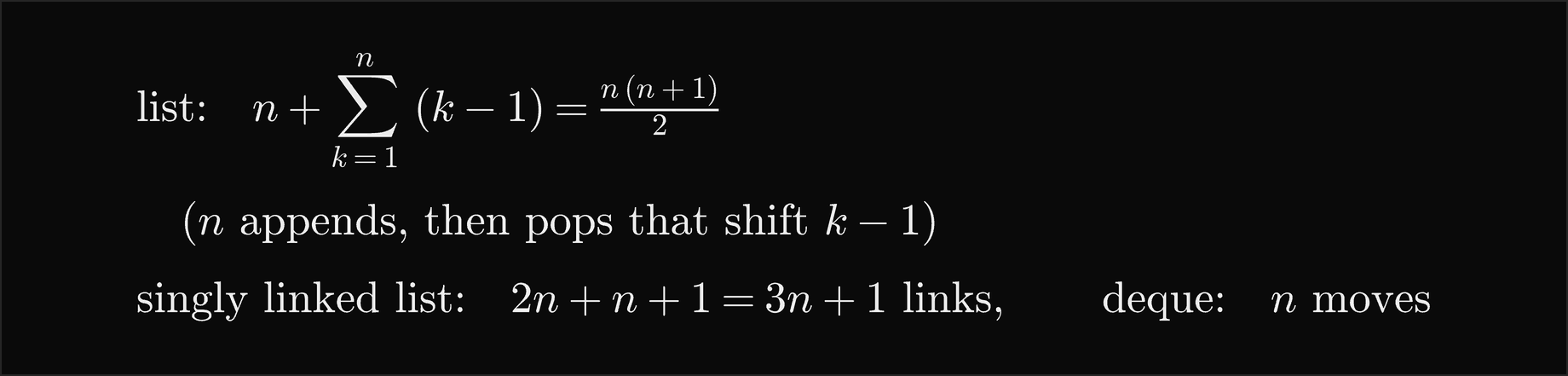 List: n appends plus the sum over k from 1 to n of k minus 1 shifted items, which equals n times n plus 1 over 2; singly linked list: 2n plus n plus 1, that is 3n plus 1 links; deque: n moves
