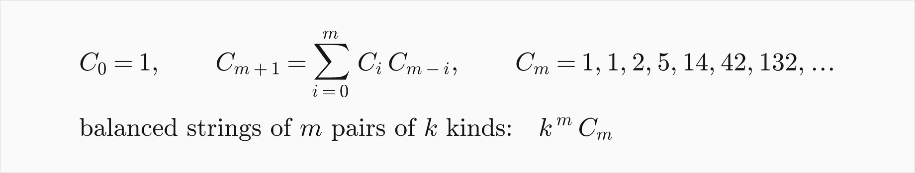 The Catalan numbers start at C0 equal to 1 and satisfy C of m plus 1 equals the sum over i from 0 to m of Ci times C of m minus i, giving 1, 1, 2, 5, 14, 42, 132 and so on; there are k to the m times Cm balanced strings of m pairs of k kinds