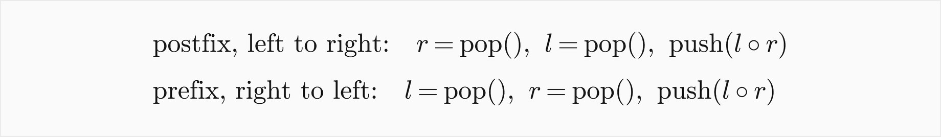 Postfix, read left to right: the right operand r is popped first, then the left operand l, and l operator r is pushed; prefix, read right to left: the left operand l is popped first, then the right operand r, and l operator r is pushed