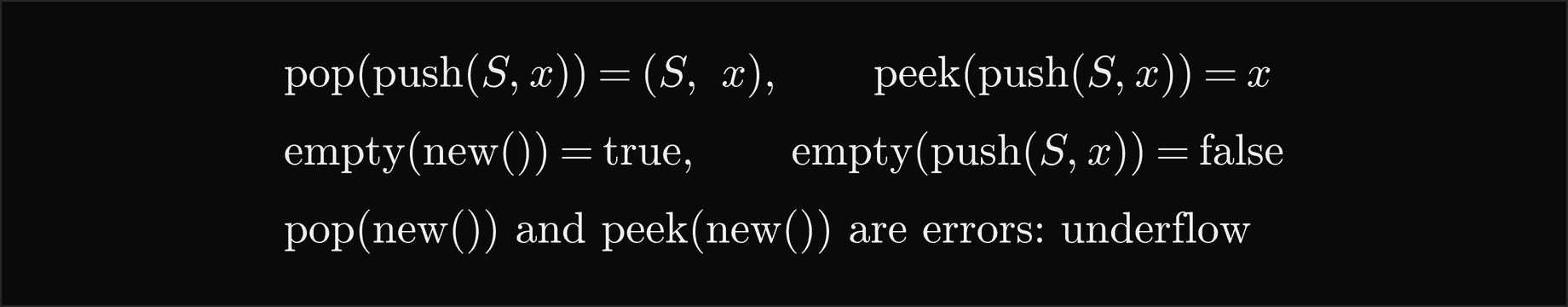 Popping a stack S after pushing x gives back S and x; peeking after pushing x gives x; a new stack is empty and a stack after a push is not; popping or peeking at a new stack is an error called underflow