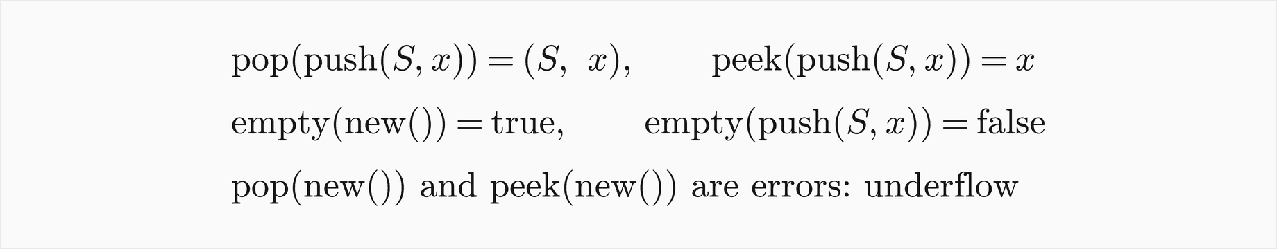 Popping a stack S after pushing x gives back S and x; peeking after pushing x gives x; a new stack is empty and a stack after a push is not; popping or peeking at a new stack is an error called underflow