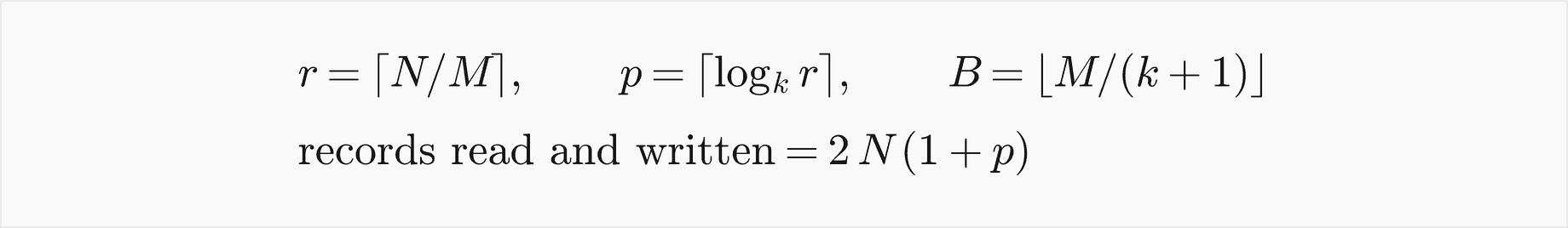 With N records, memory for M and fan-in k: r equals the ceiling of N over M runs, p equals the ceiling of log base k of r merge passes, blocks of B equal to the floor of M over k plus 1 records; the records read and written total 2 N times 1 plus p
