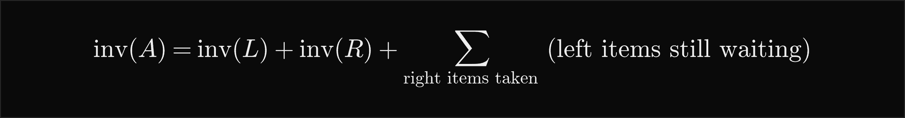The inversions of A are those of the left half, those of the right half, and, summed over every right item the merge takes, the number of left items still waiting