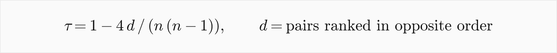 Kendall's tau is 1 minus 4 d over n times n minus 1, where d is the number of pairs ranked in opposite order
