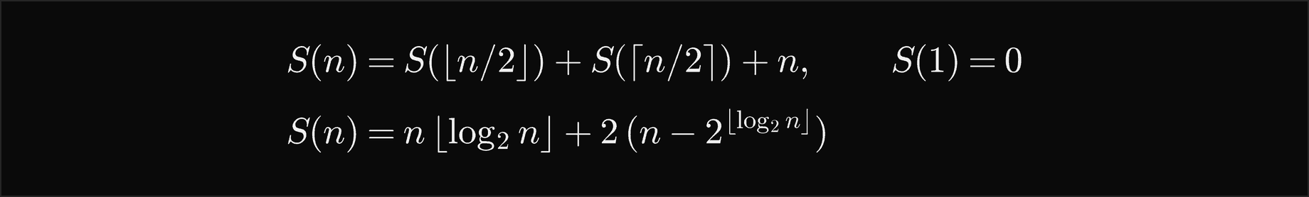 S of n equals S of floor n over 2 plus S of ceiling n over 2 plus n, with S of 1 equal to 0; S of n equals n times floor log2 n plus 2 times n minus 2 to the floor log2 n