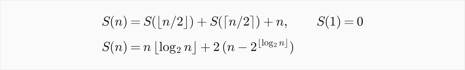 S of n equals S of floor n over 2 plus S of ceiling n over 2 plus n, with S of 1 equal to 0; S of n equals n times floor log2 n plus 2 times n minus 2 to the floor log2 n