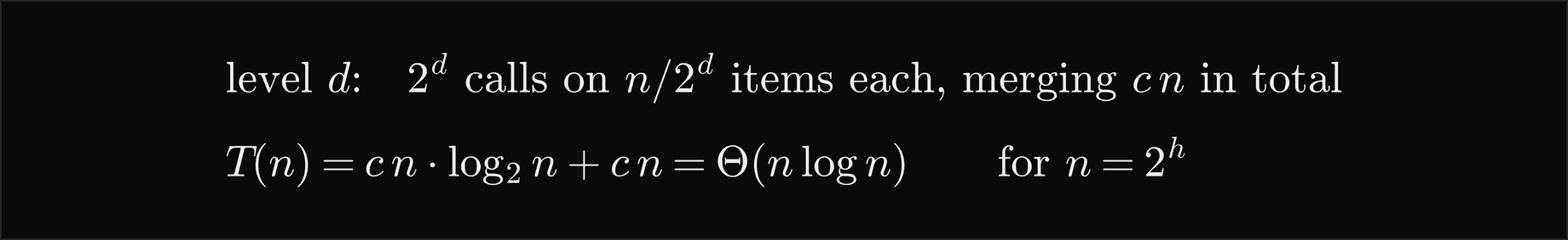 Level d has 2 to the d calls on n over 2 to the d items each, merging c n in total; T of n equals c n log2 n plus c n, which is Theta of n log n for n equal to 2 to the h