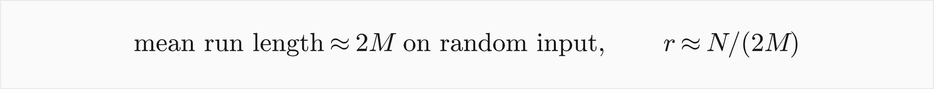 The mean run length of replacement selection is about 2M on random input, so r is about N over 2M