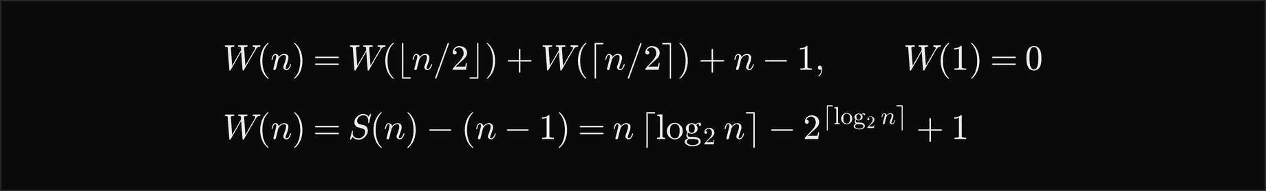 W of n equals W of floor n over 2 plus W of ceiling n over 2 plus n minus 1, with W of 1 equal to 0; W of n equals S of n minus n minus 1, which is n times the ceiling of log2 n minus 2 to the ceiling of log2 n plus 1