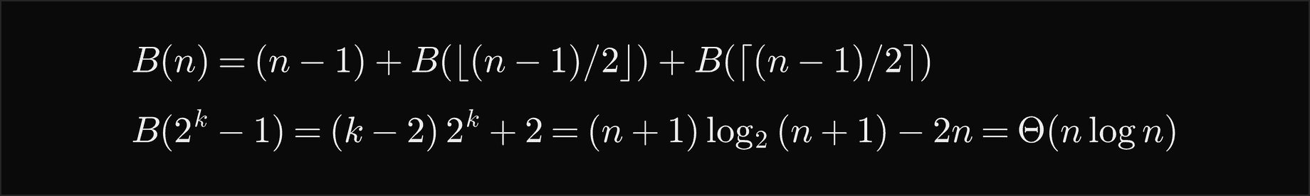 B of n equals n minus 1 plus B of the floor of n minus 1 over 2 plus B of the ceiling of n minus 1 over 2; for n equal to 2 to the k minus 1, B equals k minus 2 times 2 to the k, plus 2, which is n plus 1 times log2 of n plus 1, minus 2n, Theta of n log n