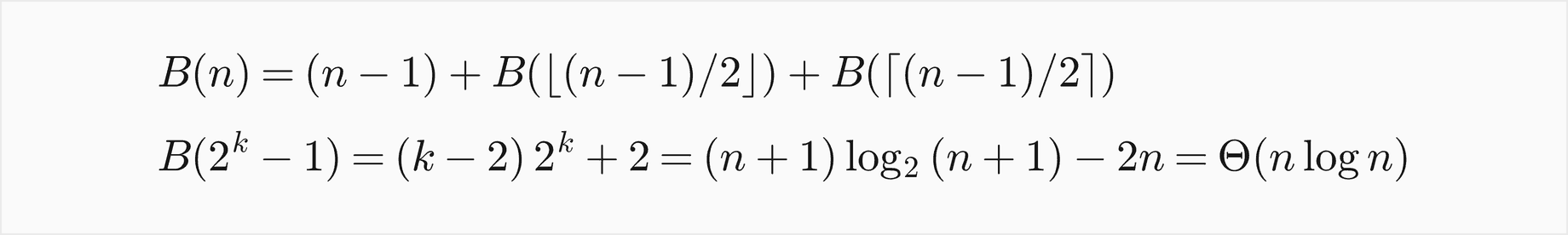 B of n equals n minus 1 plus B of the floor of n minus 1 over 2 plus B of the ceiling of n minus 1 over 2; for n equal to 2 to the k minus 1, B equals k minus 2 times 2 to the k, plus 2, which is n plus 1 times log2 of n plus 1, minus 2n, Theta of n log n