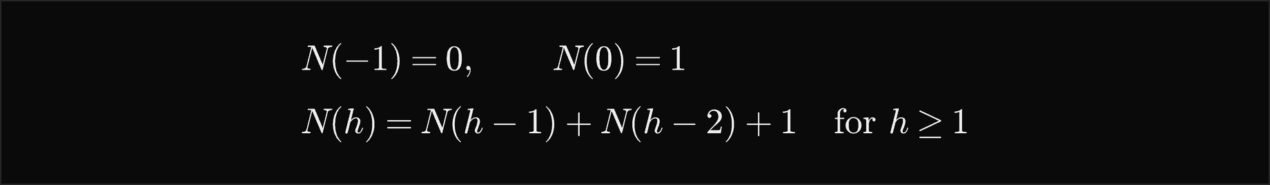 N of minus 1 is 0, for the empty tree, and N of 0 is 1, for a single node; for h at least 1, N of h is N of h minus 1 plus N of h minus 2 plus 1