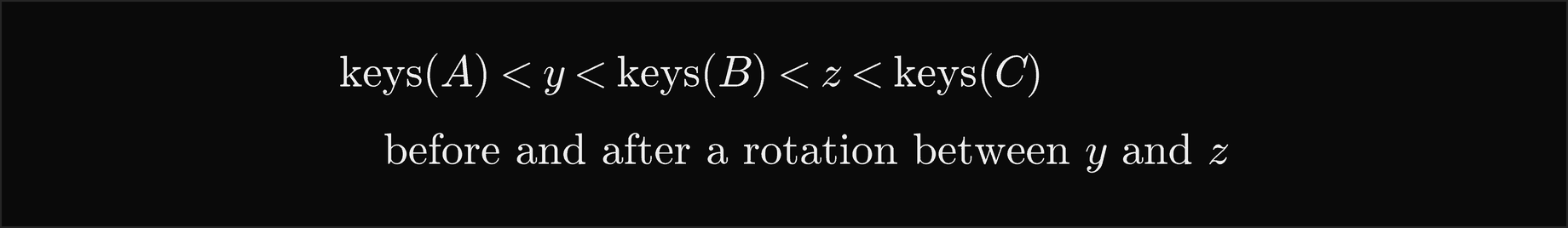The keys of A are less than y, which is less than the keys of B, which are less than z, which is less than the keys of C, before and after a rotation between y and z