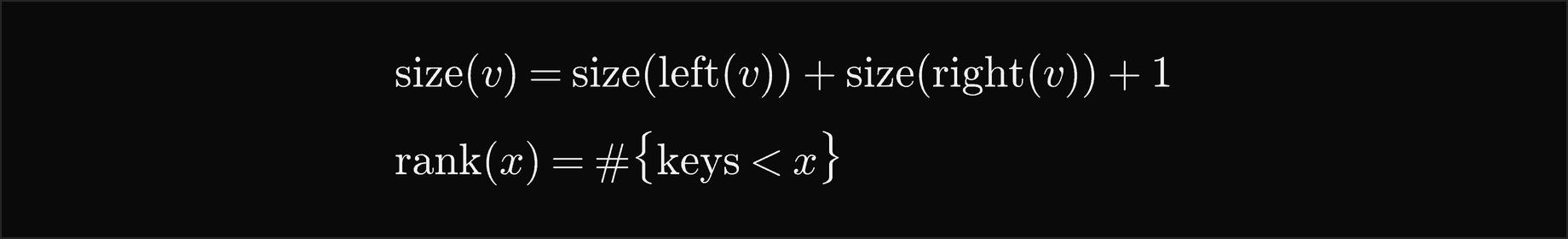 The size of v is the size of its left subtree plus the size of its right subtree plus 1; the rank of x is the number of keys less than x