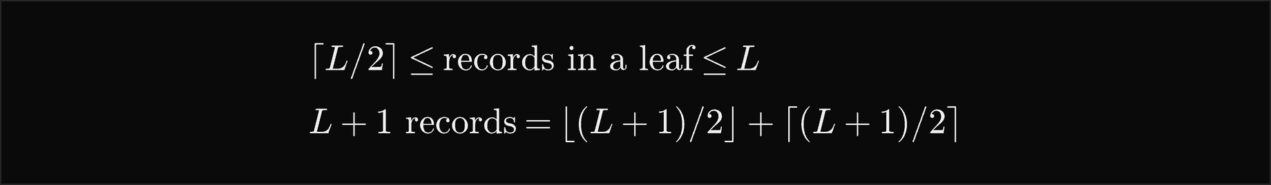 A leaf holds between the ceiling of L over 2 and L records; L plus 1 records split into the floor of L plus 1 over 2 and the ceiling of L plus 1 over 2