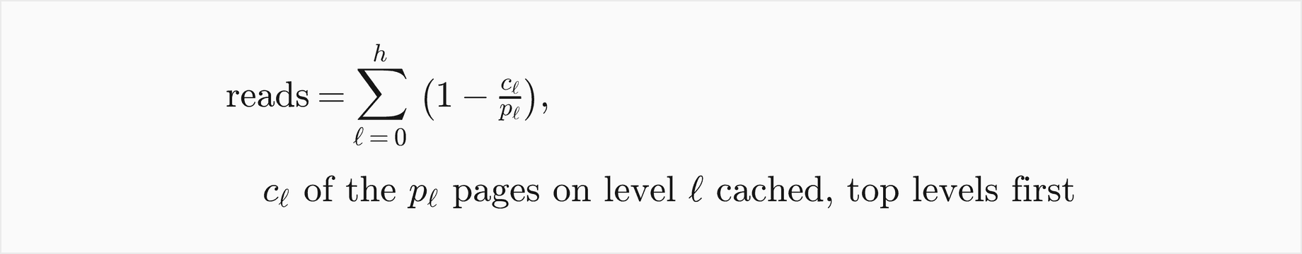 The reads equal the sum over the levels ell from 0 to h of 1 minus c ell over p ell, where c ell of the p ell pages on level ell are cached, top levels first