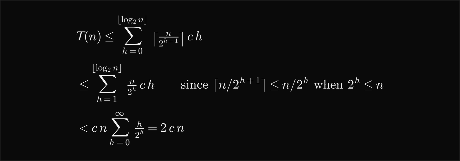 T of n is at most the sum over h from 0 to the floor of log base 2 of n of the ceiling of n over 2 to the h plus 1, times c h; that is at most the sum over h from 1 of n over 2 to the h times c h, since the ceiling is at most n over 2 to the h when 2 to the h is at most n; and that is less than c n times the infinite sum of h over 2 to the h, which is 2 c n