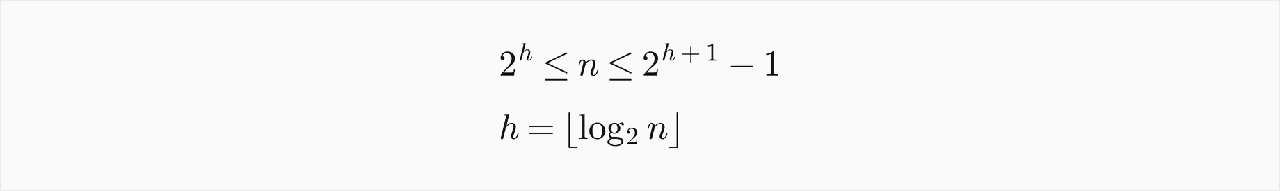 A complete tree of height h has between 2 to the h and 2 to the h plus 1, minus 1 nodes, so the height is the floor of log base 2 of n