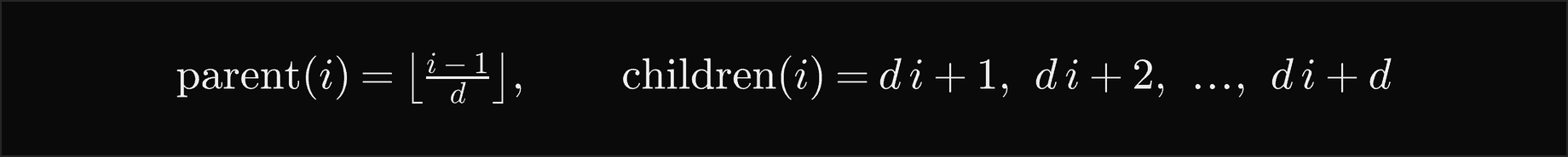 In a d-ary heap the parent of i is the floor of i minus 1 over d, and the children of i are d i plus 1, d i plus 2, up to d i plus d