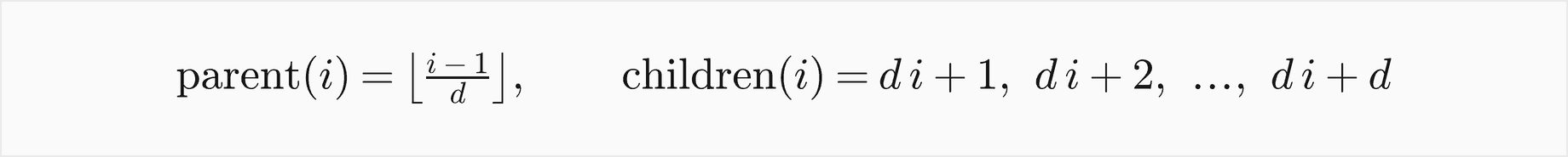 In a d-ary heap the parent of i is the floor of i minus 1 over d, and the children of i are d i plus 1, d i plus 2, up to d i plus d
