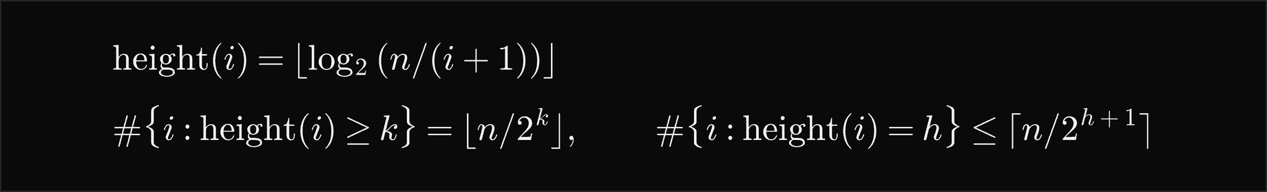 The height of node i is the floor of log base 2 of n over i plus 1; exactly the floor of n over 2 to the k nodes have height at least k, and at most the ceiling of n over 2 to the h plus 1 nodes have height exactly h