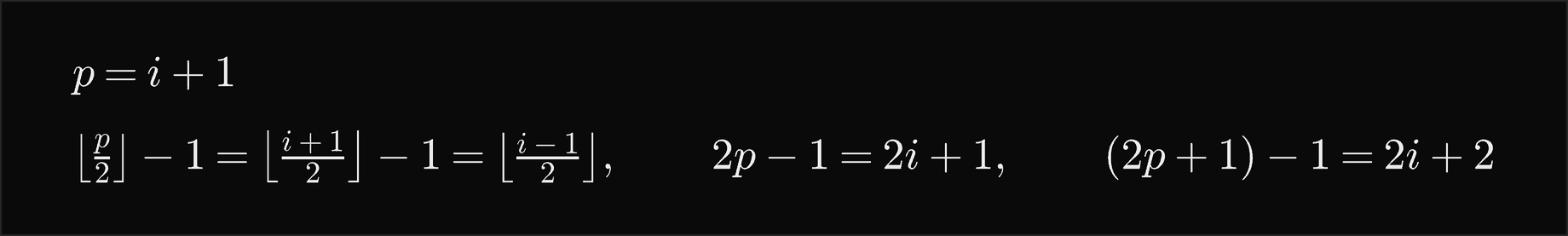 Setting p equal to i plus 1, the 1-based parent minus 1 equals the floor of i plus 1 over 2 minus 1, which is the floor of i minus 1 over 2; 2p minus 1 is 2i plus 1, and 2p plus 1 minus 1 is 2i plus 2